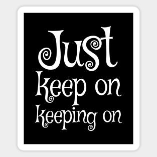 Just keep on keeping on Magnet